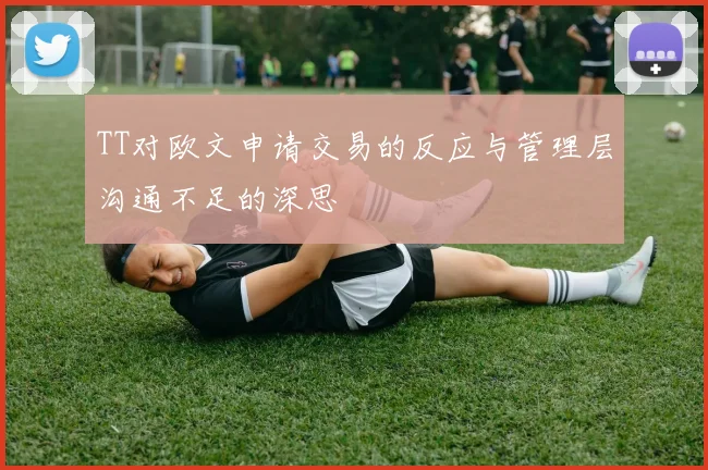 TT对欧文申请交易的反应与管理层沟通不足的深思