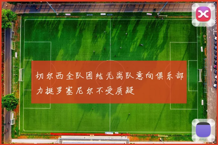 切尔西全队团结无离队意向俱乐部力挺罗塞尼尔不受质疑