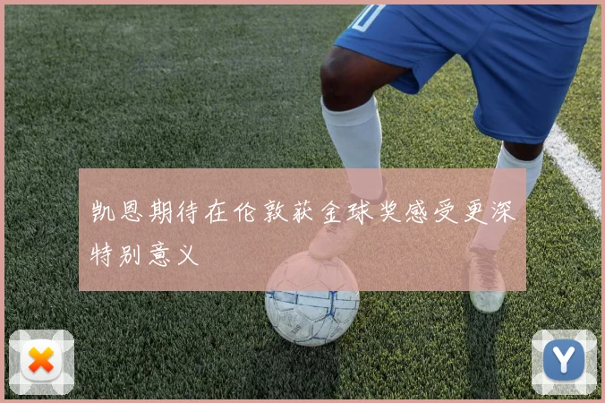 凯恩期待在伦敦获金球奖感受更深特别意义