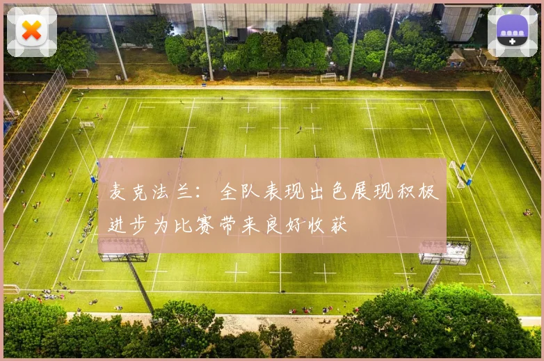 麦克法兰：全队表现出色展现积极进步为比赛带来良好收获